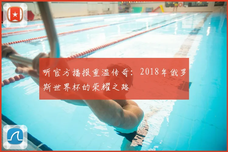 听官方播报重温传奇:2018年俄罗斯世界杯的荣耀之路