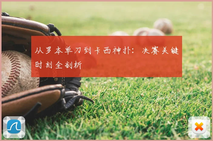 从罗本单刀到卡西神扑：决赛关键时刻全剖析