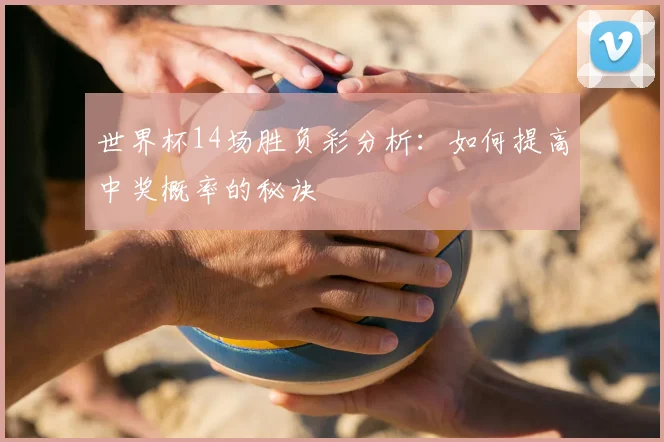 世界杯14场胜负彩分析:如何提高中奖概率的秘诀