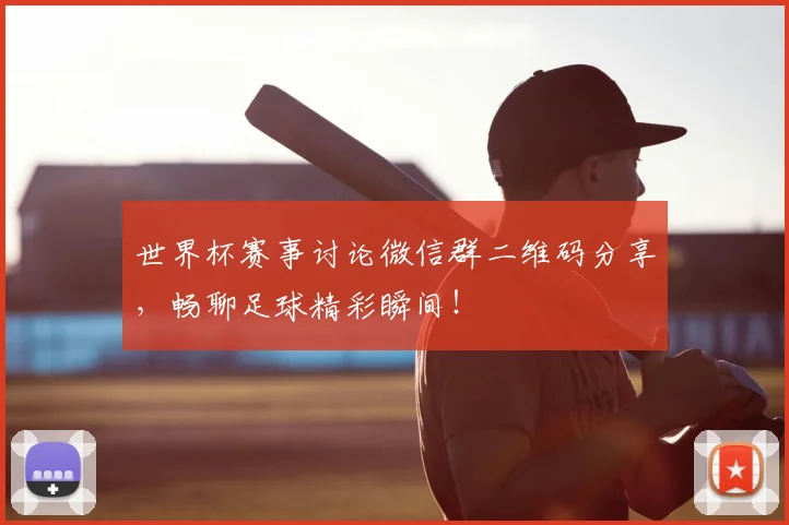 世界杯赛事讨论微信群二维码分享，畅聊足球精彩瞬间！
