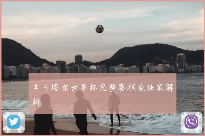 年卡塔尔世界杯完整赛程表独家解析