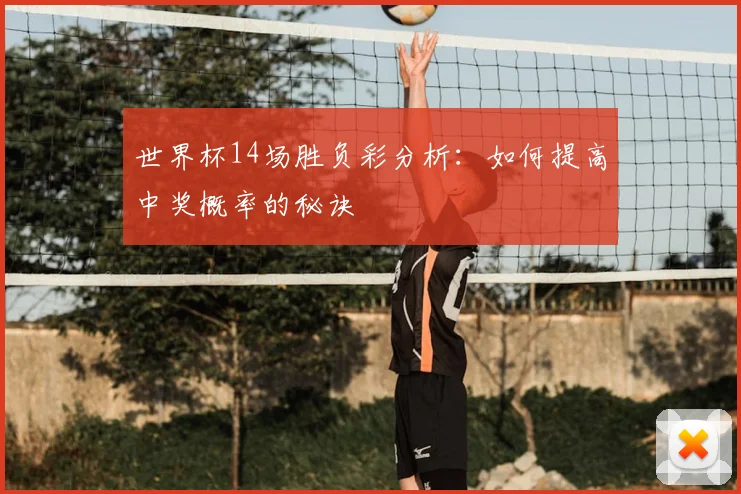 世界杯14场胜负彩分析：如何提高中奖概率的秘诀