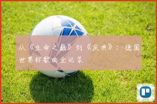 从《生命之巅》到《庆典》：德国世界杯歌曲全记录