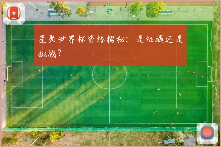 星聚世界杯资格揭秘：是机遇还是挑战？